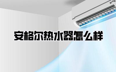 安格尔热水器怎么样