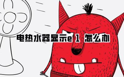 电热水器显示e1怎么办