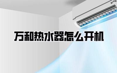 万和热水器怎么开机