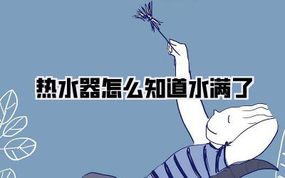 热水器怎么知道水满了