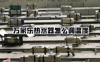 万家乐热水器怎么调温度