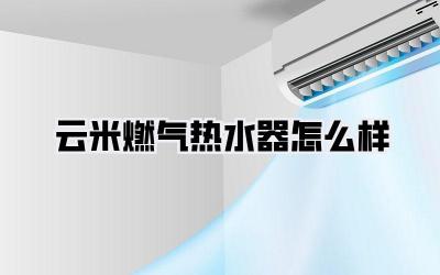 云米燃气热水器怎么样