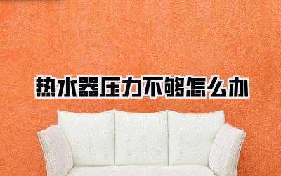 热水器压力不够怎么办