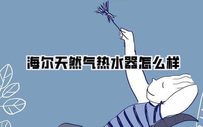 海尔天然气热水器怎么样