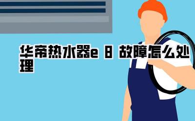 华帝热水器e8故障怎么处理