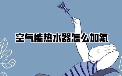 空气能热水器怎么加氟