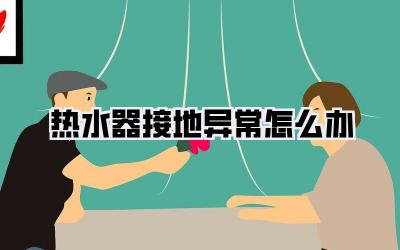 热水器接地异常怎么办