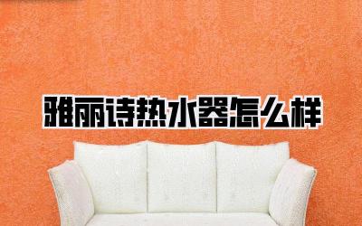雅丽诗热水器怎么样