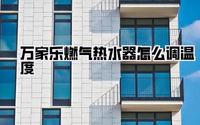 万家乐燃气热水器怎么调温度