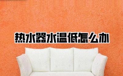 热水器水温低怎么办
