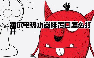 海尔电热水器排污口怎么打开