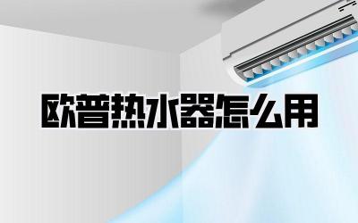 欧普热水器怎么用