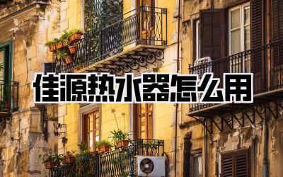 佳源热水器怎么用
