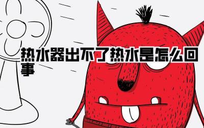 热水器出不了热水是怎么回事
