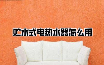 贮水式电热水器怎么用