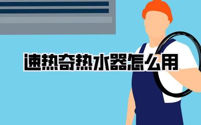 速热奇热水器怎么用