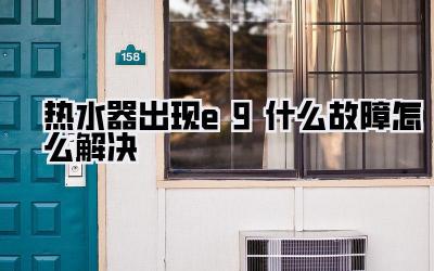 热水器出现e9什么故障怎么解决