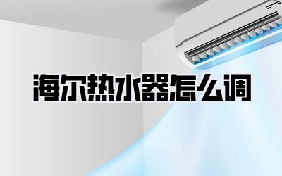 海尔热水器怎么调