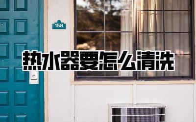 热水器要怎么清洗