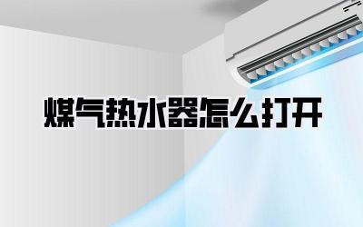 煤气热水器怎么打开