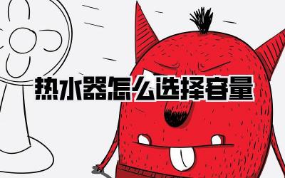 热水器怎么选择容量