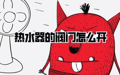 热水器的阀门怎么开