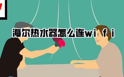 海尔热水器怎么连wifi