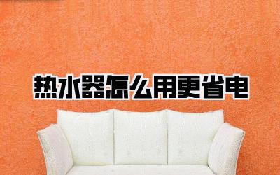 热水器怎么用更省电