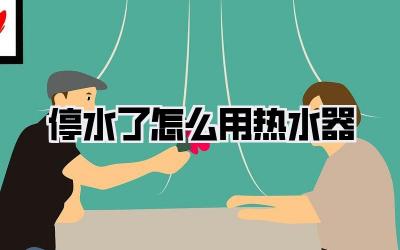 停水了怎么用热水器