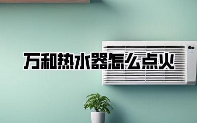 万和热水器怎么点火