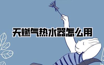天燃气热水器怎么用