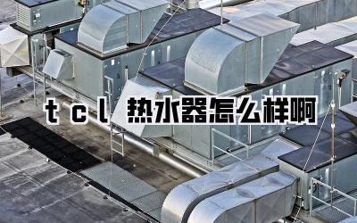 tcl热水器怎么样啊