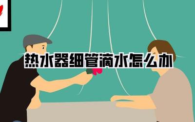 热水器细管滴水怎么办