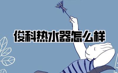 俊科热水器怎么样