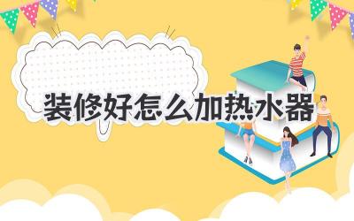 装修好怎么加热水器
