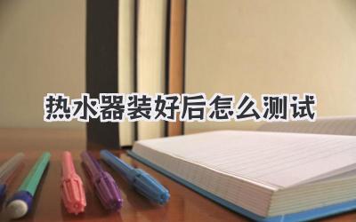热水器装好后怎么测试