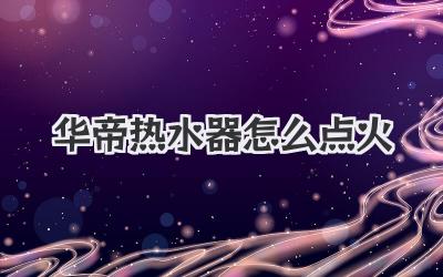 华帝热水器怎么点火