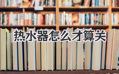 热水器怎么才算关