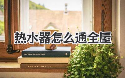 热水器怎么通全屋