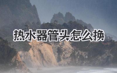 热水器管头怎么换