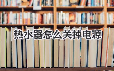 热水器怎么关掉电源
