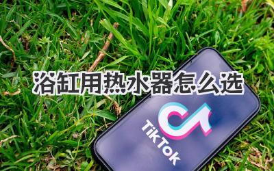 浴缸用热水器怎么选