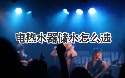 电热水器储水怎么选