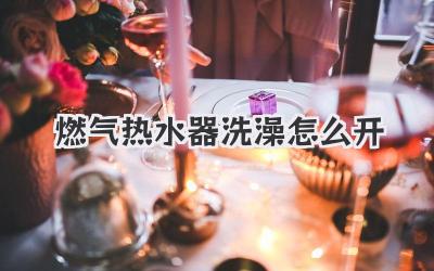 燃气热水器洗澡怎么开
