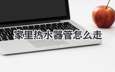 家里热水器管怎么走