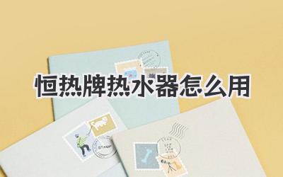 恒热牌热水器怎么用
