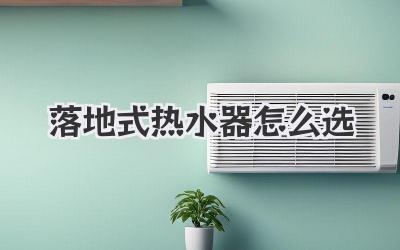 落地式热水器怎么选