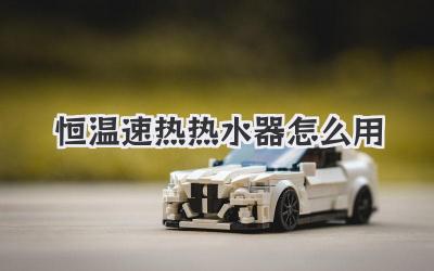 恒温速热热水器怎么用